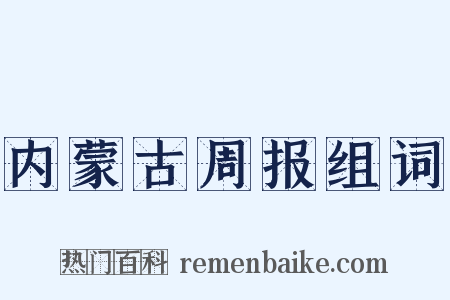内蒙古周报组词是什么意思的图片